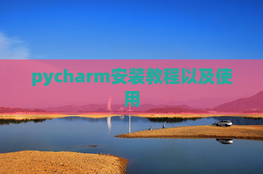pycharm安装教程以及使用